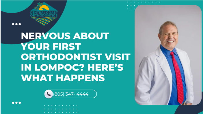 Nervous About Your First Visit To An Orthodontist in Lompoc